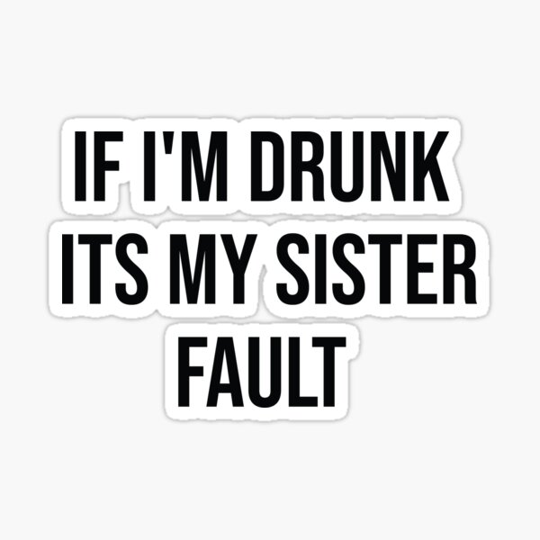 My drunk sister